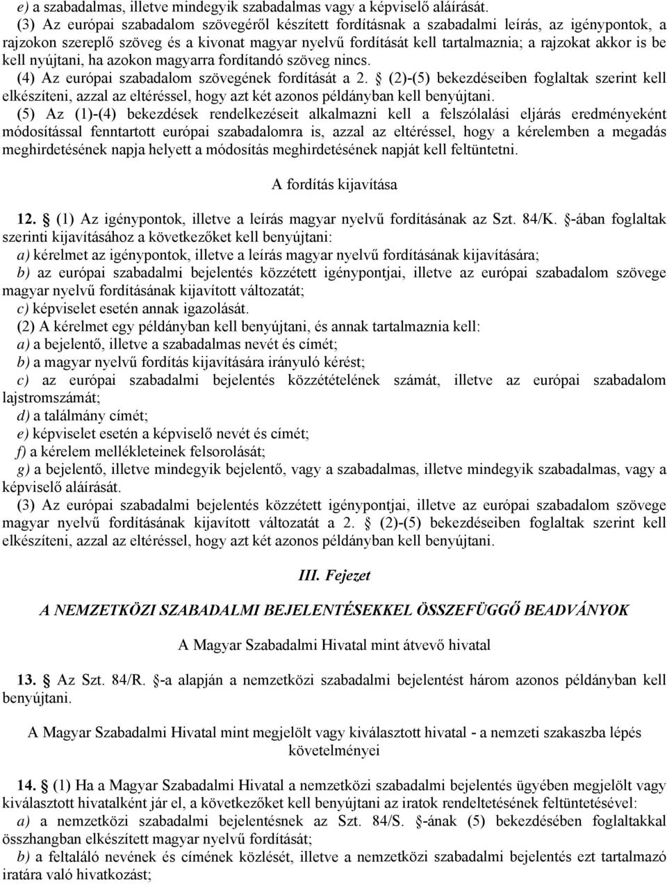 be kell nyújtani, ha azokon magyarra fordítandó szöveg nincs. (4) Az európai szabadalom szövegének fordítását a 2.