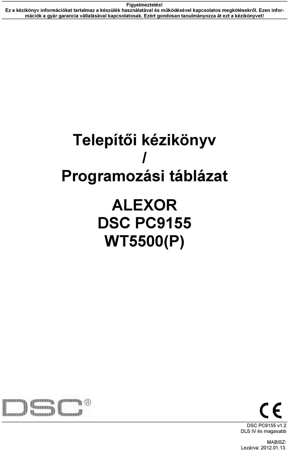 megkötésekről. Ezen információk a gyár garancia vállalásával kapcsolatosak.