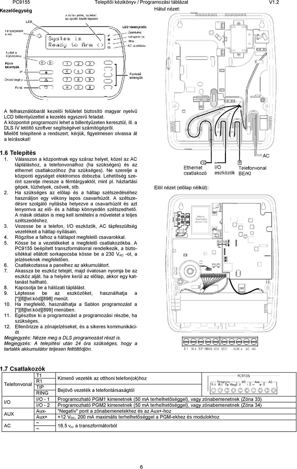 Válasszon a központnak egy száraz helyet, közel az AC tápláláshoz, a telefonvonalhoz (ha szükséges) és az ethernet csatlakozóhoz (ha szükséges). Ne szerelje a központi egységet elektromos dobozba.