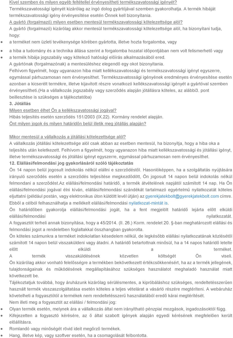 A gyártó (forgalmazó) kizárólag akkor mentesül termékszavatossági kötelezettsége alól, ha bizonyítani tudja, hogy: a terméket nem üzleti tevékenysége körében gyártotta, illetve hozta forgalomba, vagy