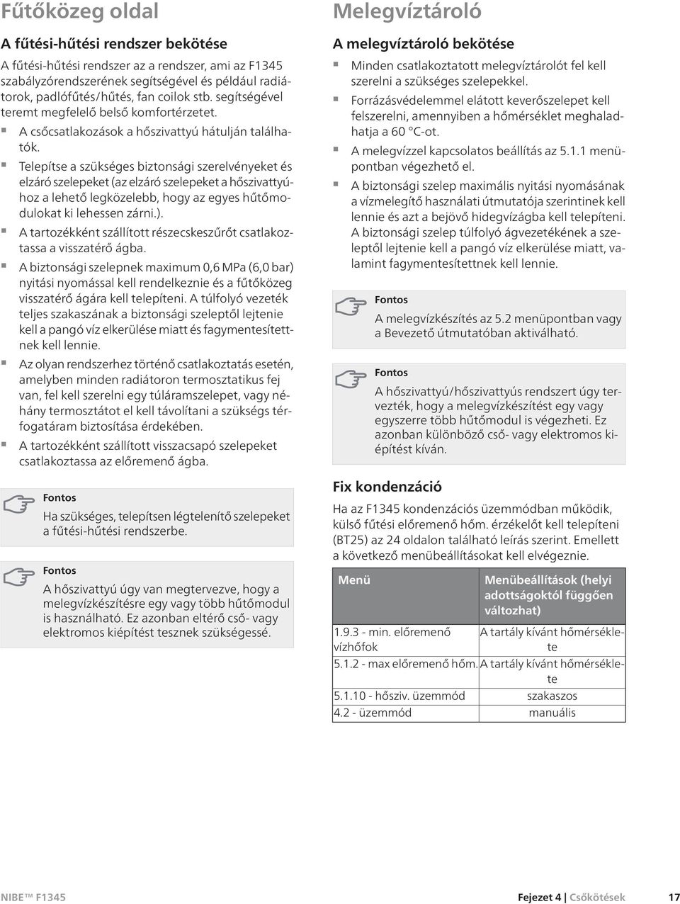 Telepítse a szükséges biztonsági szerelvényeket és elzáró szelepeket (az elzáró szelepeket a hőszivattyúhoz a lehető legközelebb, hogy az egyes hűtőmodulokat ki lehessen zárni.).
