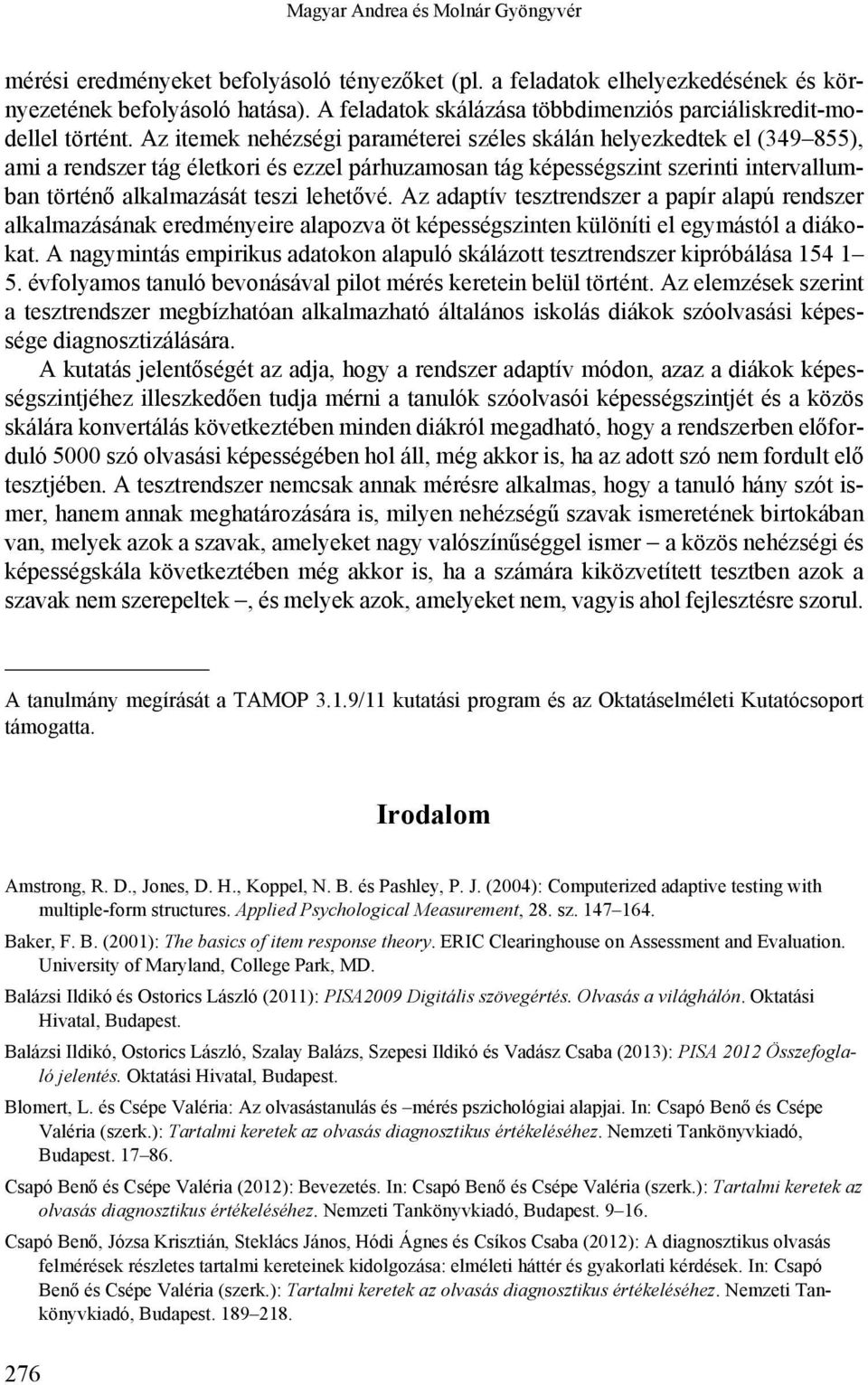 Az itemek nehézségi paraméterei széles skálán helyezkedtek el (349 855), ami a rendszer tág életkori és ezzel párhuzamosan tág képességszint szerinti intervallumban történő alkalmazását teszi