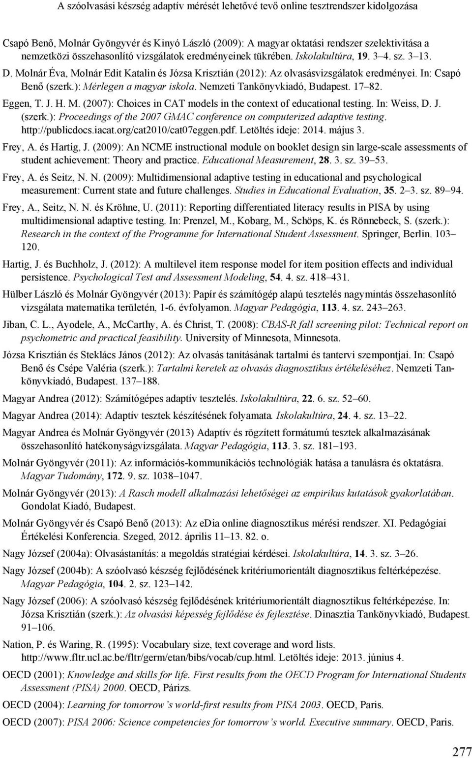 In: Csapó Benő (szerk.): Mérlegen a magyar iskola. Nemzeti Tankönyvkiadó, Budapest. 17 82. Eggen, T. J. H. M. (2007): Choices in CAT models in the context of educational testing. In: Weiss, D. J. (szerk.): Proceedings of the 2007 GMAC conference on computerized adaptive testing.