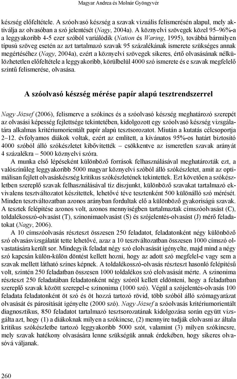 szükséges annak megértéséhez (Nagy, 2004a), ezért a köznyelvi szövegek sikeres, értő olvasásának nélkülözhetetlen előfeltétele a leggyakoribb, körülbelül 4000 szó ismerete és e szavak megfelelő