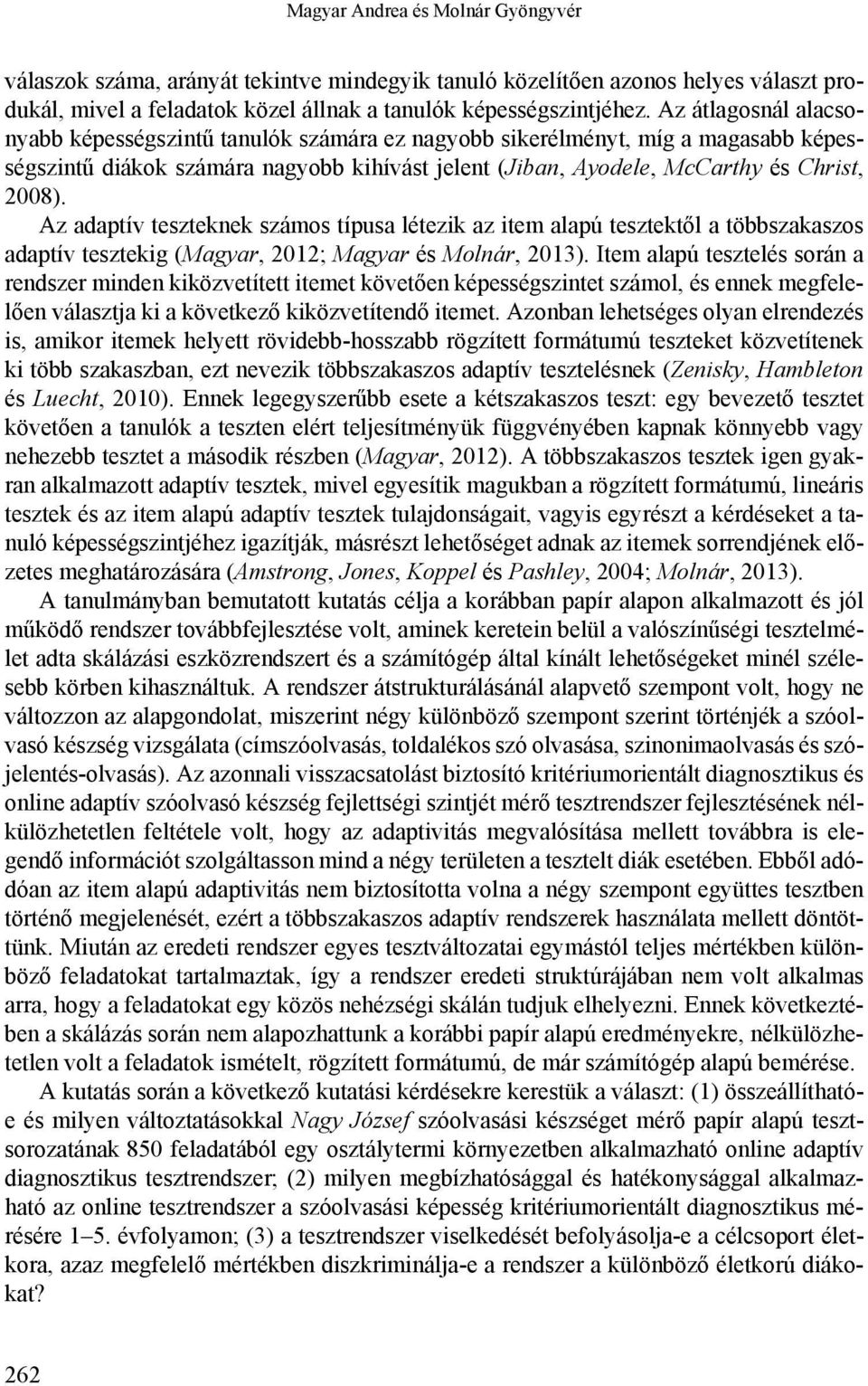 Az adaptív teszteknek számos típusa létezik az item alapú tesztektől a többszakaszos adaptív tesztekig (Magyar, 2012; Magyar és Molnár, 2013).