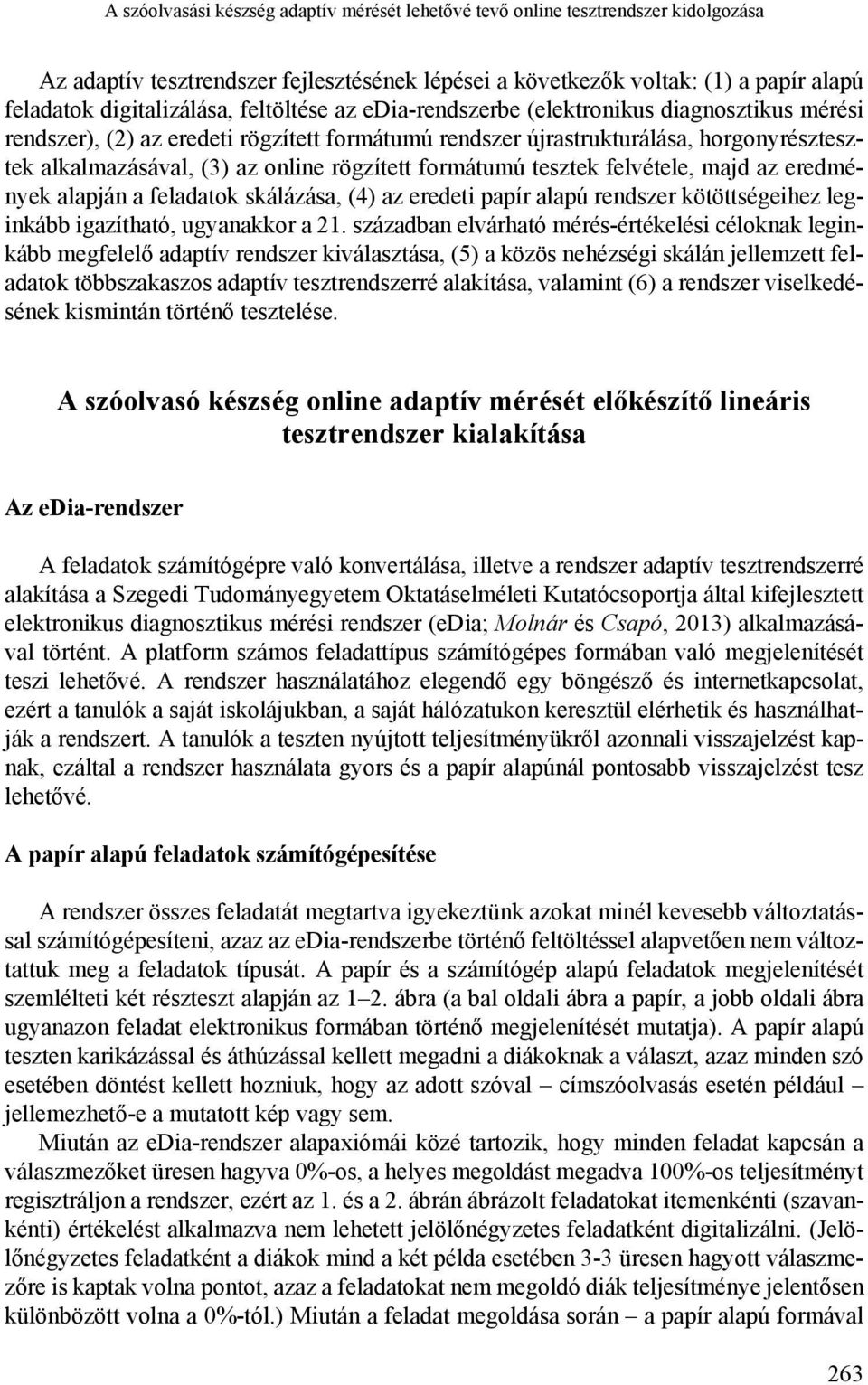 formátumú tesztek felvétele, majd az eredmények alapján a feladatok skálázása, (4) az eredeti papír alapú rendszer kötöttségeihez leginkább igazítható, ugyanakkor a 21.