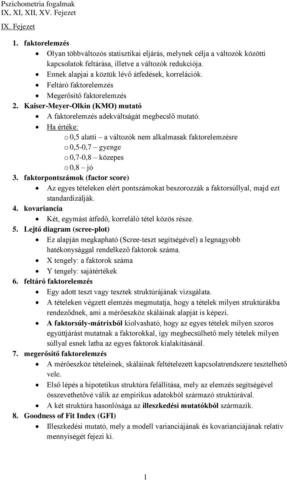 Ha értéke: o 0,5 alatti a változók nem alkalmasak faktorelemzésre o 0,5-0,7 gyenge o 0,7-0,8 közepes o 0,8 jó 3.
