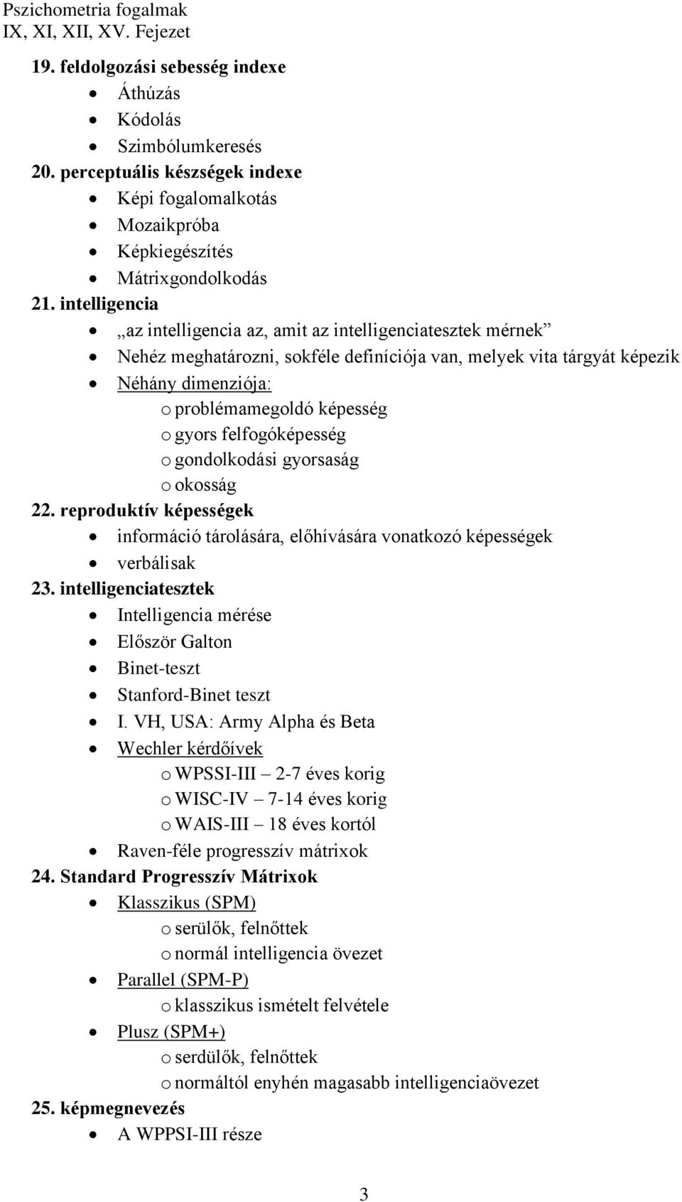 felfogóképesség o gondolkodási gyorsaság o okosság 22. reproduktív képességek információ tárolására, előhívására vonatkozó képességek verbálisak 23.