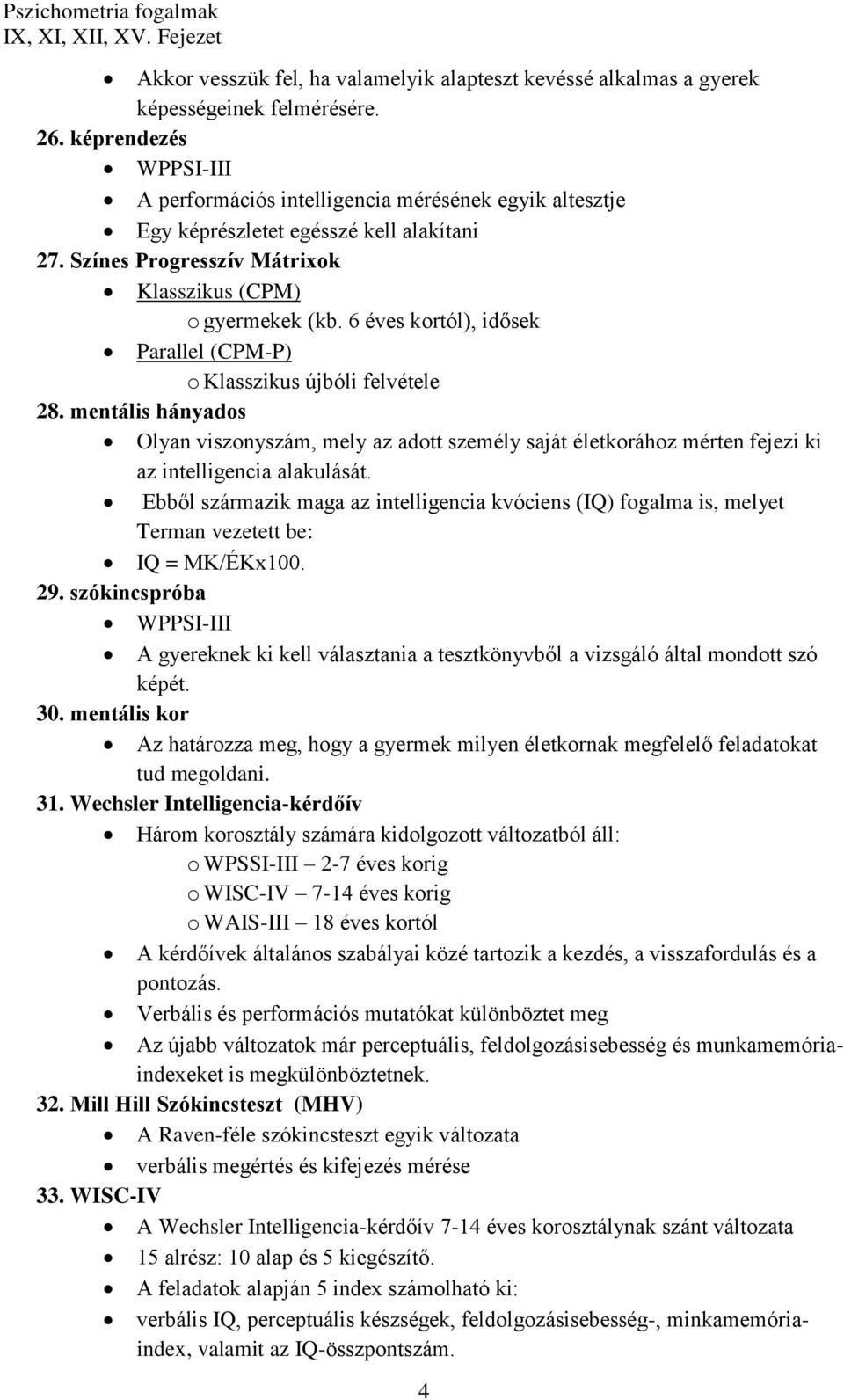 6 éves kortól), idősek Parallel (CPM-P) o Klasszikus újbóli felvétele 28. mentális hányados Olyan viszonyszám, mely az adott személy saját életkorához mérten fejezi ki az intelligencia alakulását.