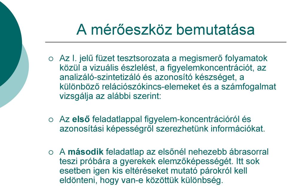 készséget, a különböző relációszókincs-elemeket és a számfogalmat vizsgálja az alábbi szerint: Az első feladatlappal