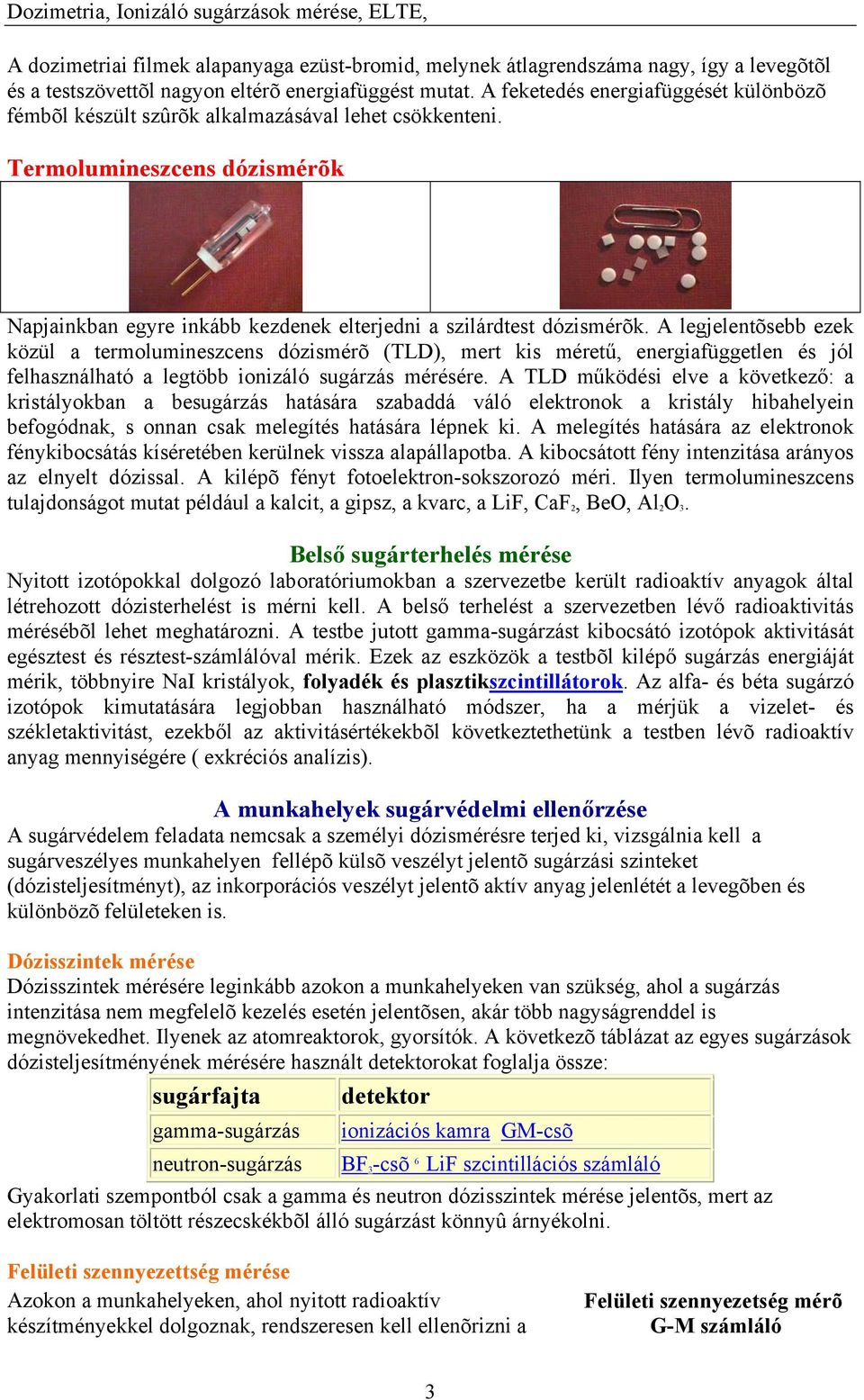 A legjelentõsebb ezek közül a termolumineszcens dózismérõ (TLD), mert kis méretű, energiafüggetlen és jól felhasználható a legtöbb ionizáló sugárzás mérésére.