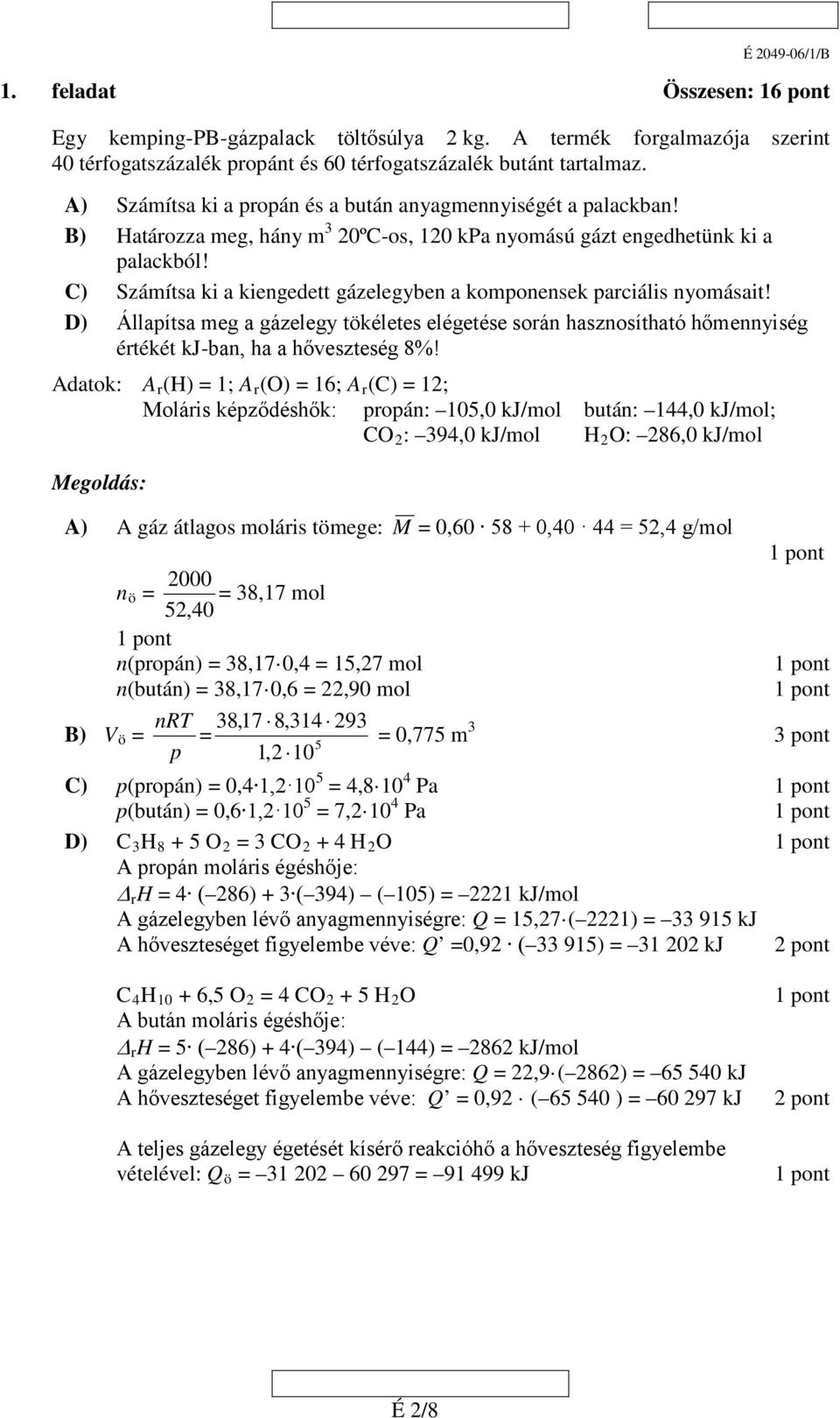 C) Számítsa ki a kiengedett gázelegyben a komponensek parciális nyomásait! D) Állapítsa meg a gázelegy tökéletes elégetése során hasznosítható hőmennyiség értékét kj-ban, ha a hőveszteség 8%!