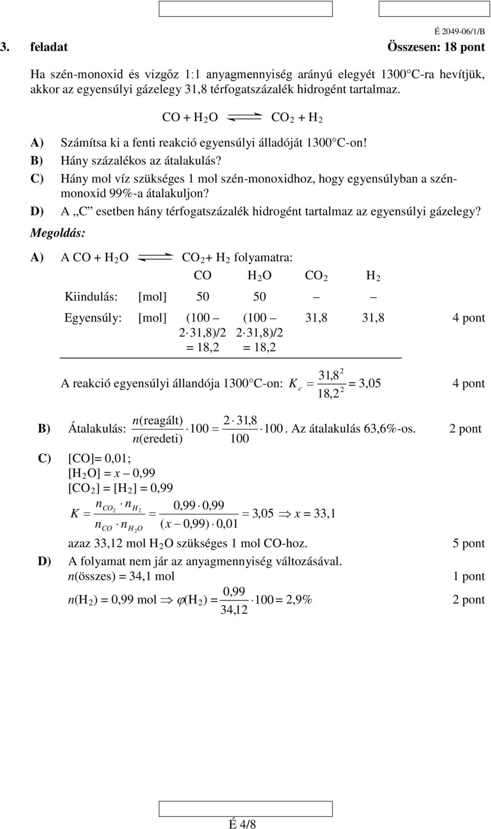 C) Hány mol víz szükséges 1 mol szén-monoxidhoz, hogy egyensúlyban a szénmonoxid 99%-a átalakuljon? D) A C esetben hány térfogatszázalék hidrogént tartalmaz az egyensúlyi gázelegy?