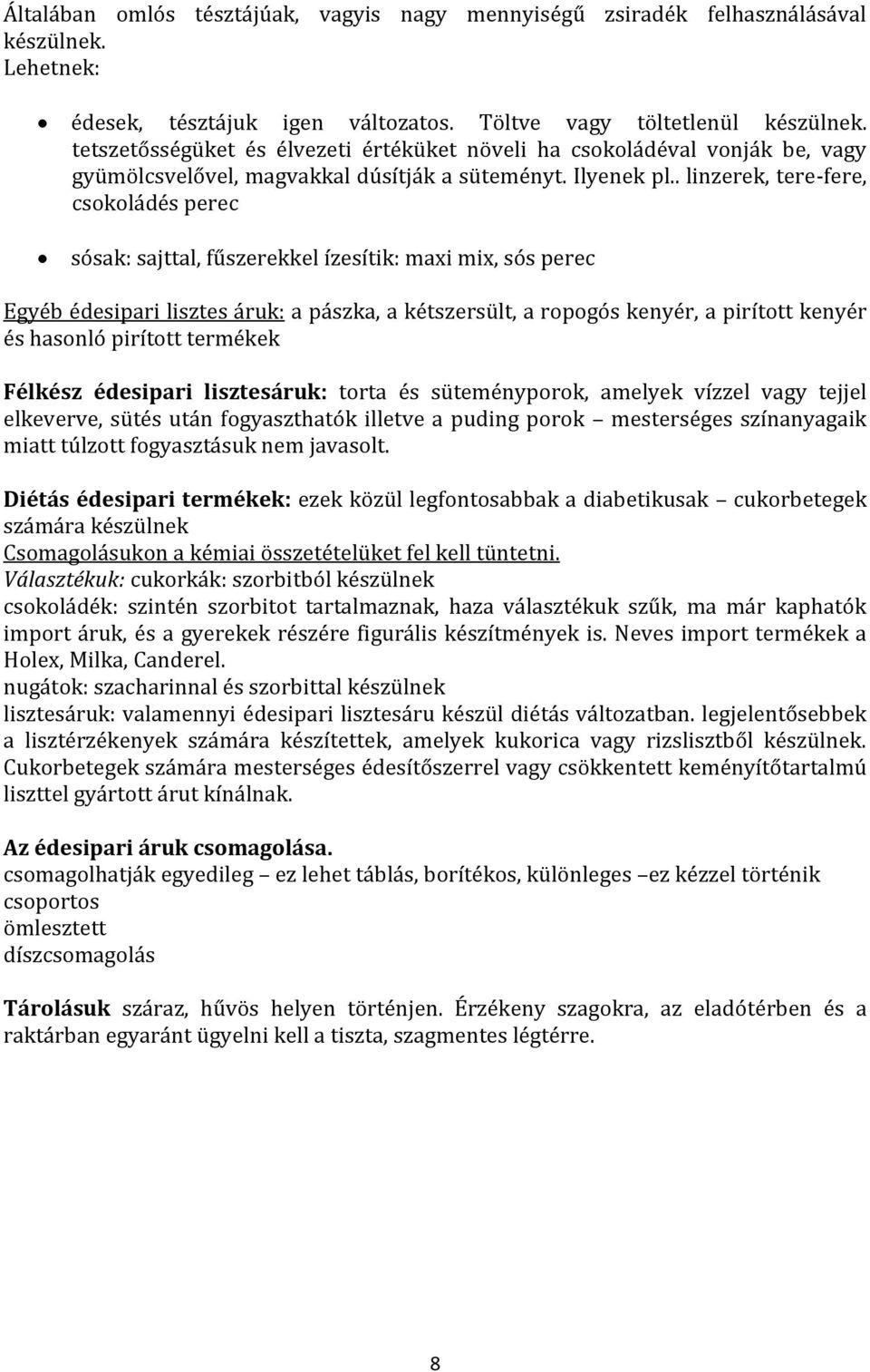 . linzerek, tere-fere, csokoládés perec sósak: sajttal, fűszerekkel ízesítik: maxi mix, sós perec Egyéb édesipari lisztes áruk: a pászka, a kétszersült, a ropogós kenyér, a pirított kenyér és hasonló