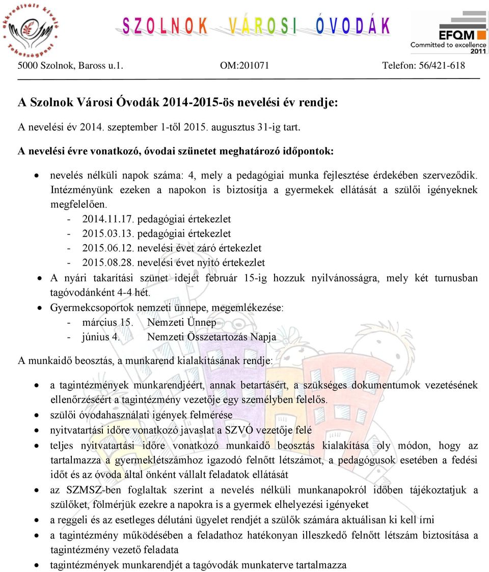 Intézményünk ezeken a napokon is biztosítja a gyermekek ellátását a szülői igényeknek megfelelően. - 2014.11.17. pedagógiai értekezlet - 2015.03.13. pedagógiai értekezlet - 2015.06.12.