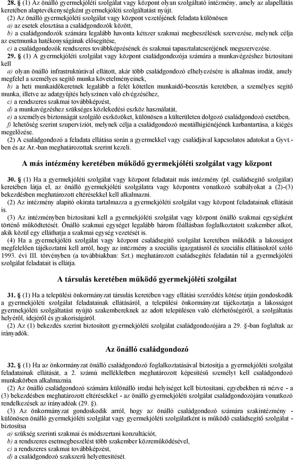 megbeszélések szervezése, melynek célja az esetmunka hatékonyságának elősegítése, c) a családgondozók rendszeres továbbképzésének és szakmai tapasztalatcseréjének megszervezése. 29.