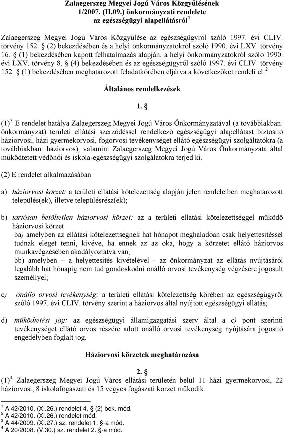 (4) bekezdésében és az egészségügyről szóló 1997. évi CLIV. törvény 152. (1) bekezdésében meghatározott feladatkörében eljárva a következőket rendeli el: 2 Általános rendelkezések 1.