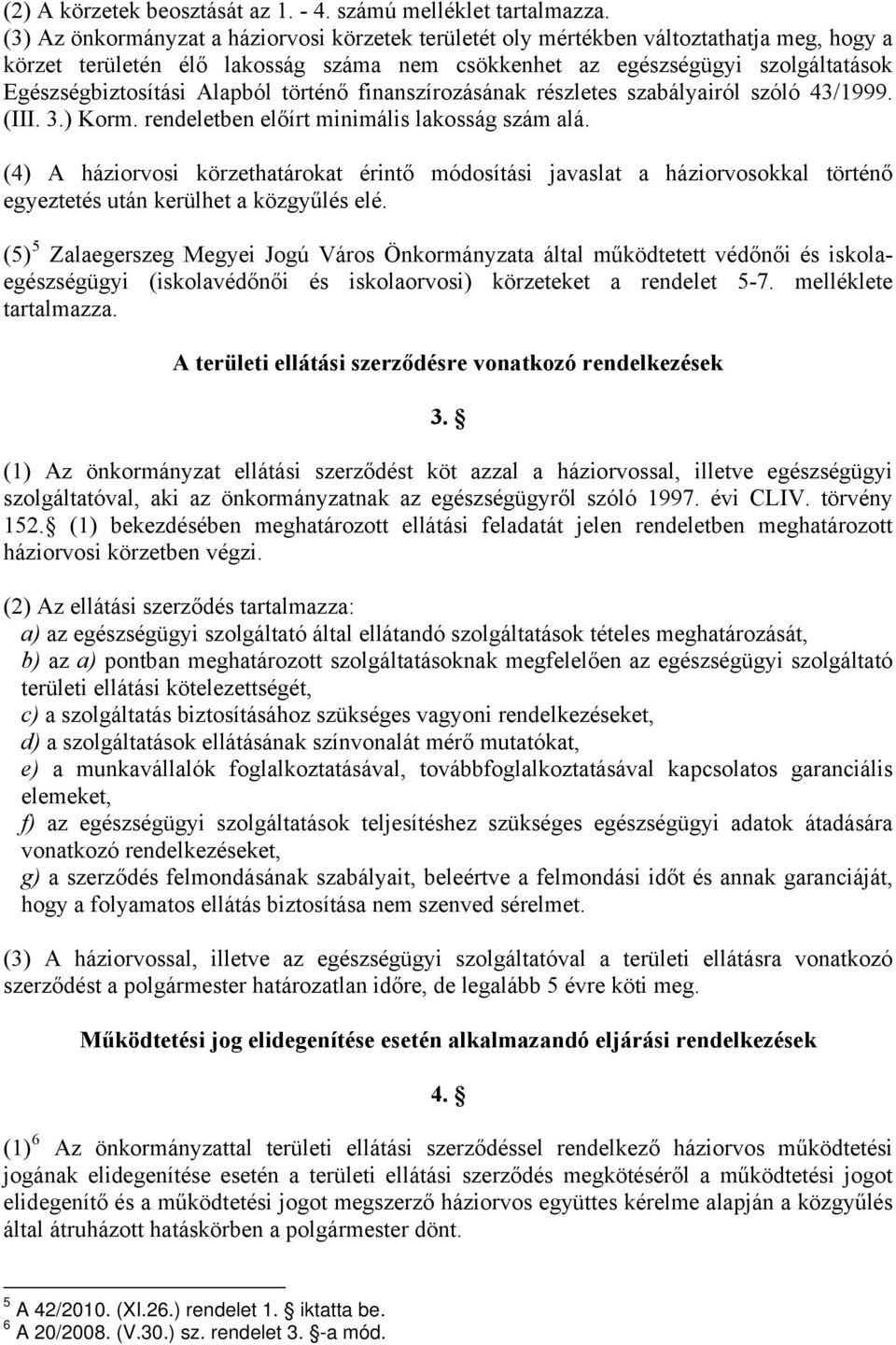 Alapból történő finanszírozásának részletes szabályairól szóló 43/1999. (III. 3.) Korm. rendeletben előírt minimális lakosság szám alá.