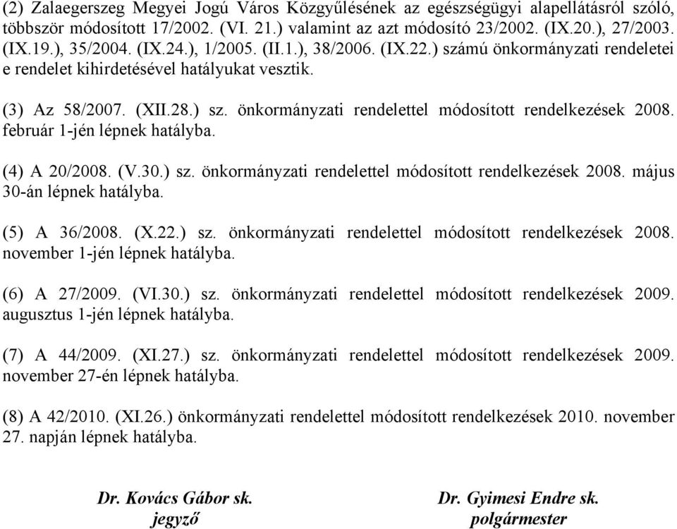 február 1-jén lépnek hatályba. (4) A 20/2008. (V.30.) sz. önkormányzati rendelettel módosított rendelkezések 2008. május 30-án lépnek hatályba. (5) A 36/2008. (X.22.) sz. önkormányzati rendelettel módosított rendelkezések 2008. november 1-jén lépnek hatályba.