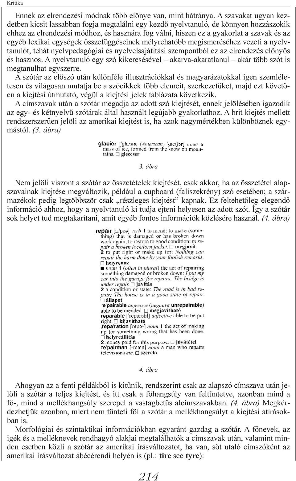 egyéb lexikai egységek összefüggéseinek mélyrehatóbb megismeréséhez vezeti a nyelvtanulót, tehát nyelvpedagógiai és nyelvelsajátítási szempontból ez az elrendezés elõnyös és hasznos.