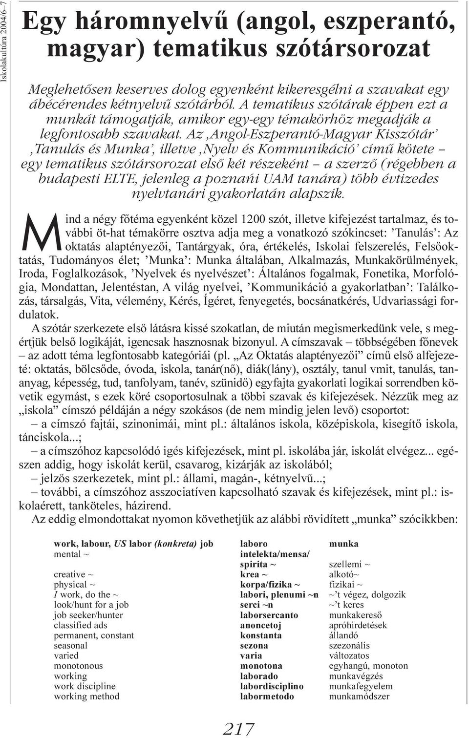 Az,Angol-Eszperantó-Magyar Kisszótár,Tanulás és Munka, illetve,nyelv és Kommunikáció című kötete egy tematikus szótársorozat első két részeként a szerző (régebben a budapesti ELTE, jelenleg a poznańi