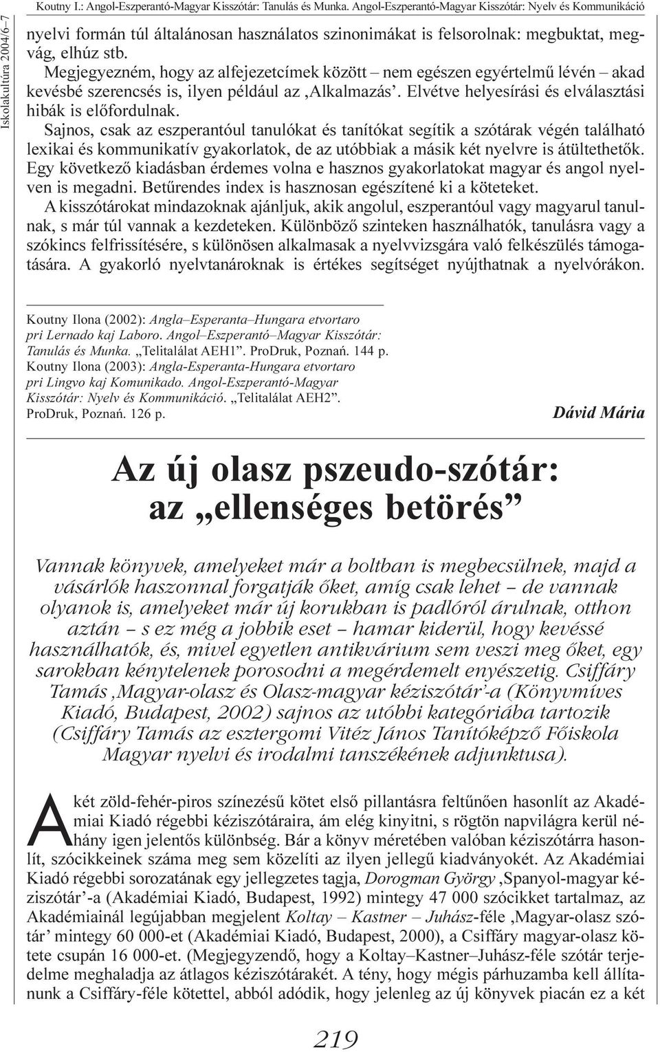 Megjegyezném, hogy az alfejezetcímek között nem egészen egyértelmû lévén akad kevésbé szerencsés is, ilyen például az,alkalmazás. Elvétve helyesírási és elválasztási hibák is elõfordulnak.