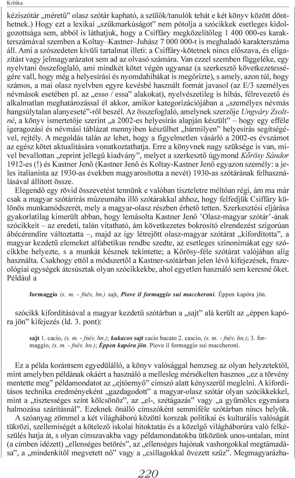 Juhász 7 000 000-t is meghaladó karakterszáma áll. Ami a szószedeten kívüli tartalmat illeti: a Csiffáry-kötetnek nincs elõszava, és eligazítást vagy jelmagyarázatot sem ad az olvasó számára.