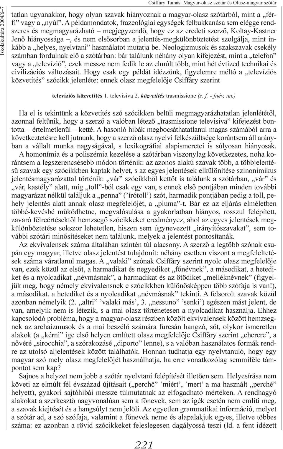jelentés-megkülönböztetést szolgálja, mint inkább a helyes, nyelvtani használatot mutatja be.