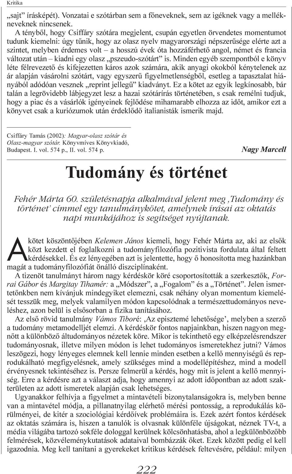 a hosszú évek óta hozzáférhetõ angol, német és francia változat után kiadni egy olasz pszeudo-szótárt is.