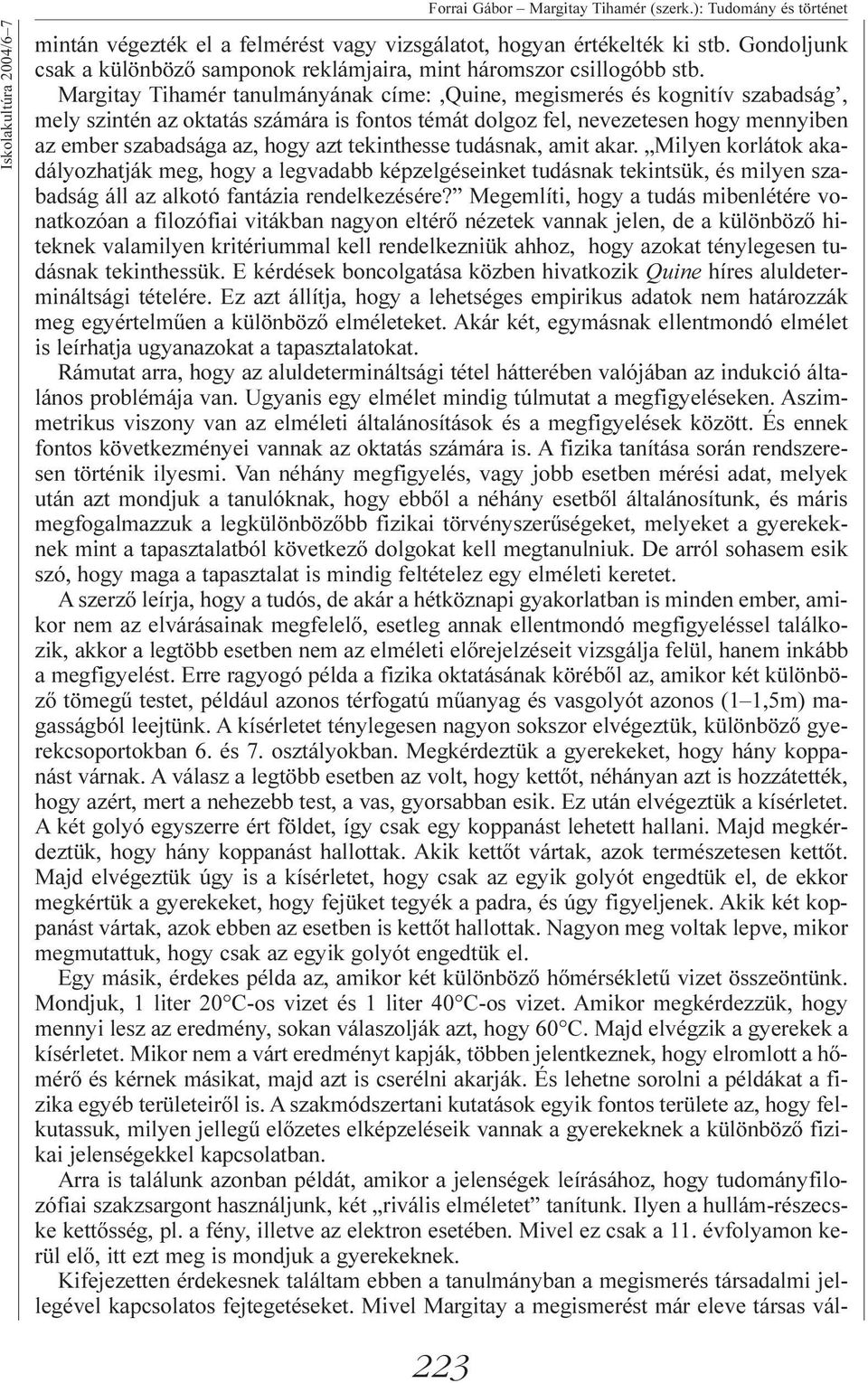 Margitay Tihamér tanulmányának címe:,quine, megismerés és kognitív szabadság, mely szintén az oktatás számára is fontos témát dolgoz fel, nevezetesen hogy mennyiben az ember szabadsága az, hogy azt