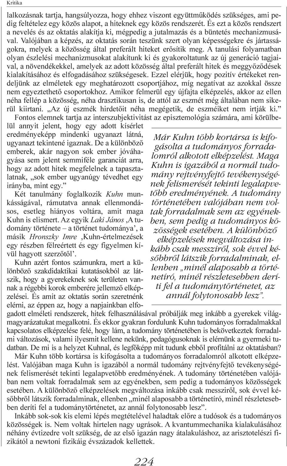 Valójában a képzés, az oktatás során teszünk szert olyan képességekre és jártasságokra, melyek a közösség által preferált hiteket erõsítik meg.