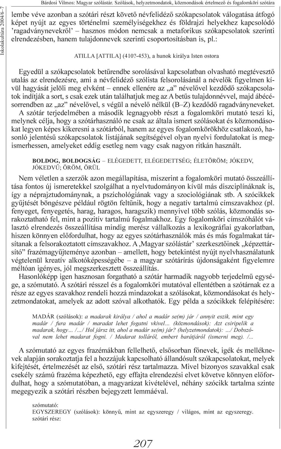 személyiségekhez és földrajzi helyekhez kapcsolódó ragadványnevekrõl hasznos módon nemcsak a metaforikus szókapcsolatok szerinti elrendezésben, hanem tulajdonnevek szerinti csoportosításban is, pl.