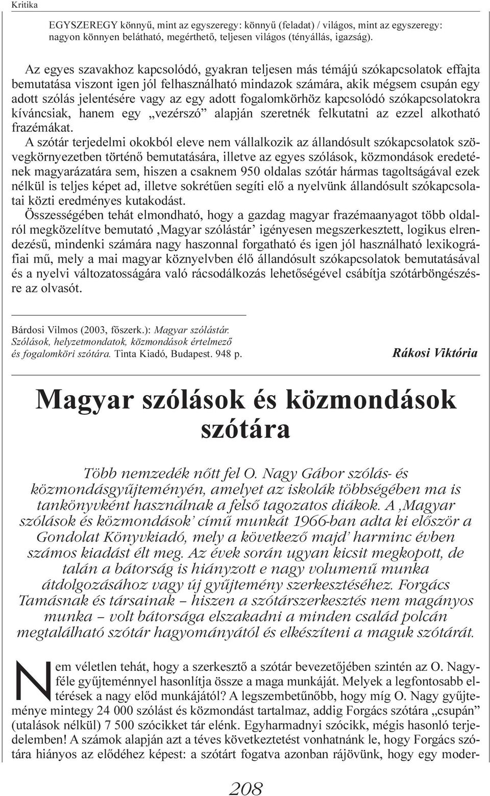 egy adott fogalomkörhöz kapcsolódó szókapcsolatokra kíváncsiak, hanem egy vezérszó alapján szeretnék felkutatni az ezzel alkotható frazémákat.
