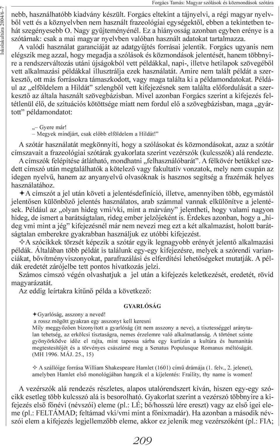 Ez a hiányosság azonban egyben erénye is a szótárnak: csak a mai magyar nyelvben valóban használt adatokat tartalmazza. A valódi használat garanciáját az adatgyûjtés forrásai jelentik.