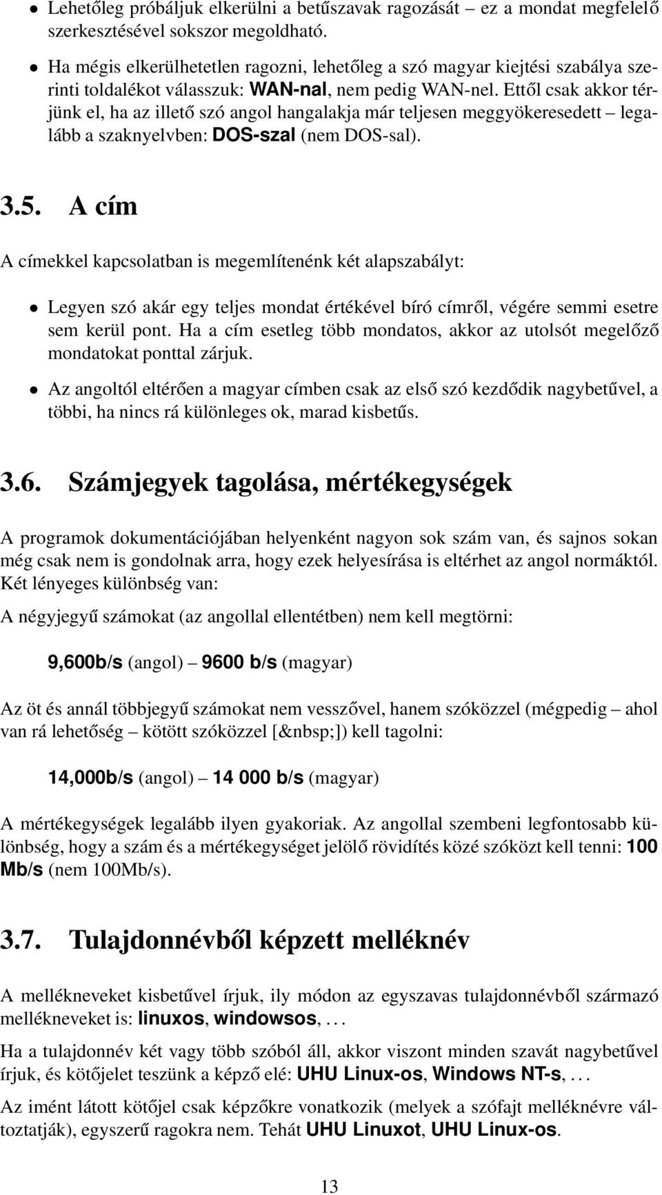 Ettől csak akkor térjünk el, ha az illető szó angol hangalakja már teljesen meggyökeresedett legalább a szaknyelvben: DOS-szal (nem DOS-sal). 3.5.