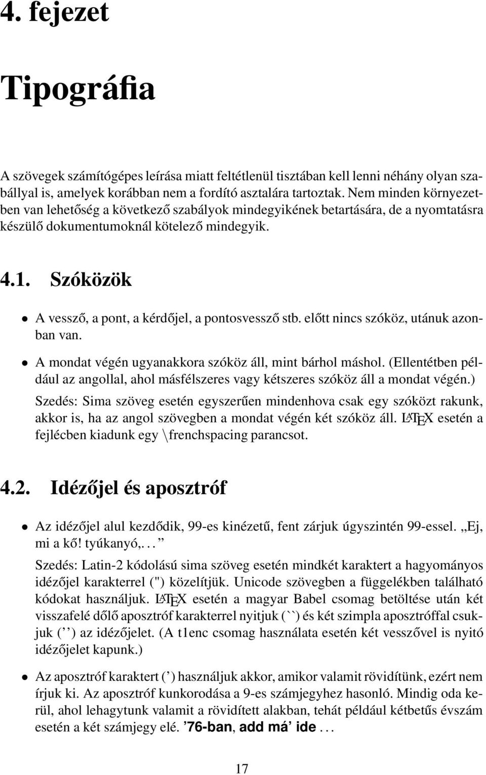 Szóközök A vessző, a pont, a kérdőjel, a pontosvessző stb. előtt nincs szóköz, utánuk azonban van. A mondat végén ugyanakkora szóköz áll, mint bárhol máshol.