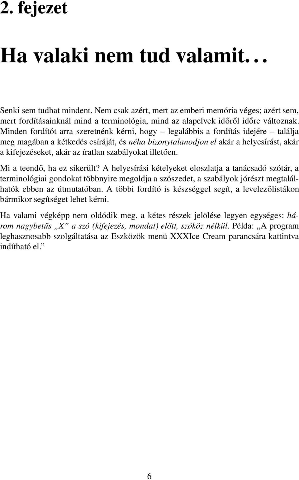 Minden fordítót arra szeretnénk kérni, hogy legalábbis a fordítás idejére találja meg magában a kétkedés csíráját, és néha bizonytalanodjon el akár a helyesírást, akár a kifejezéseket, akár az