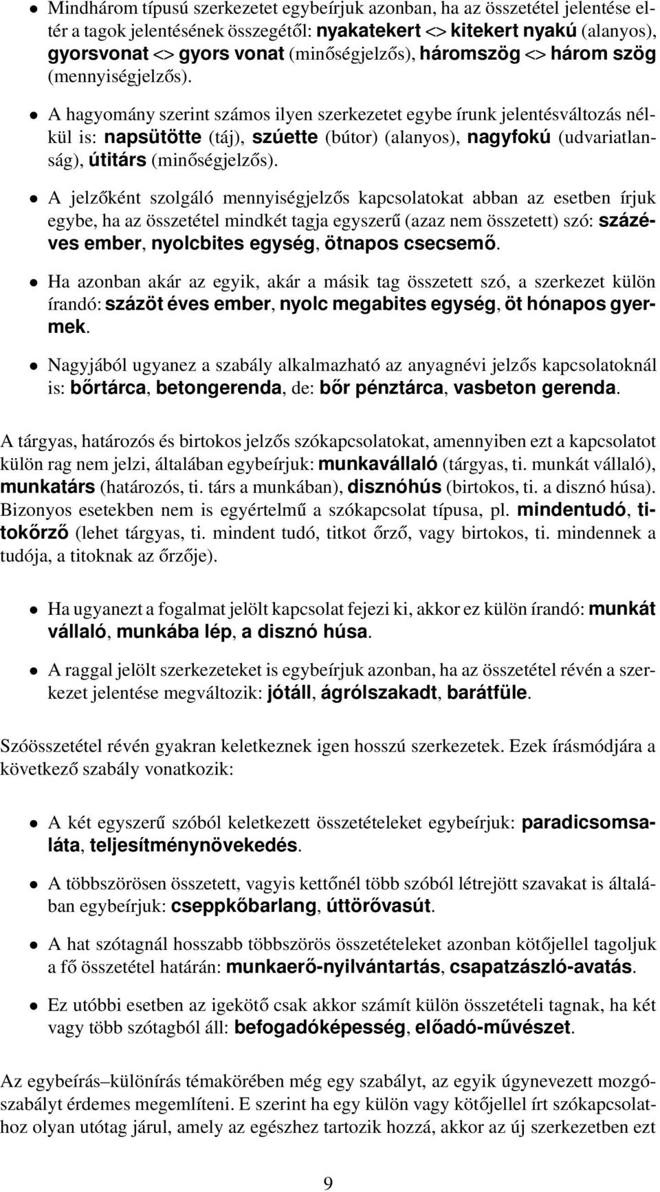 A hagyomány szerint számos ilyen szerkezetet egybe írunk jelentésváltozás nélkül is: napsütötte (táj), szúette (bútor) (alanyos), nagyfokú (udvariatlanság), útitárs (minőségjelzős).