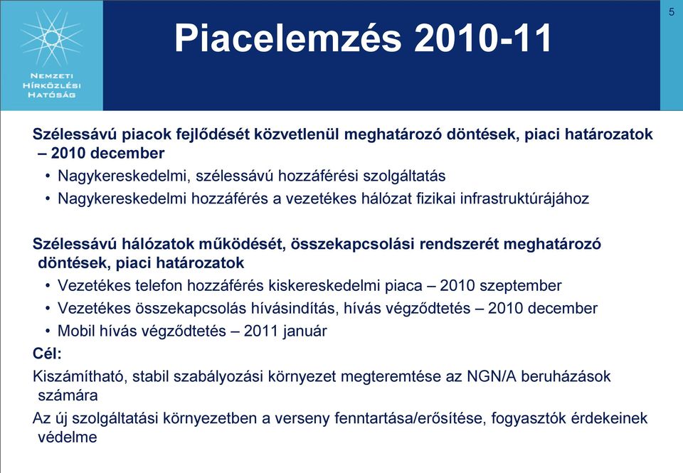 Vezetékes telefon hozzáférés kiskereskedelmi piaca 2010 szeptember Vezetékes összekapcsolás hívásindítás, hívás végződtetés 2010 december Mobil hívás végződtetés 2011 január