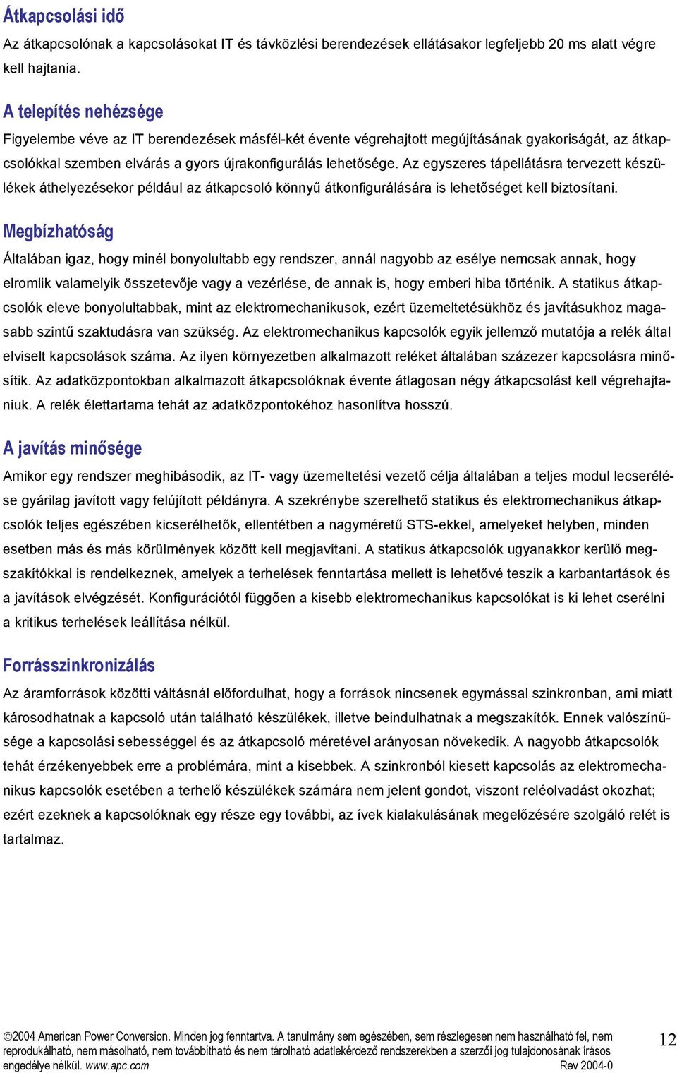 Az egyszeres tápellátásra tervezett készülékek áthelyezésekor például az átkapcsoló könnyű átkonfigurálására is lehetőséget kell biztosítani.