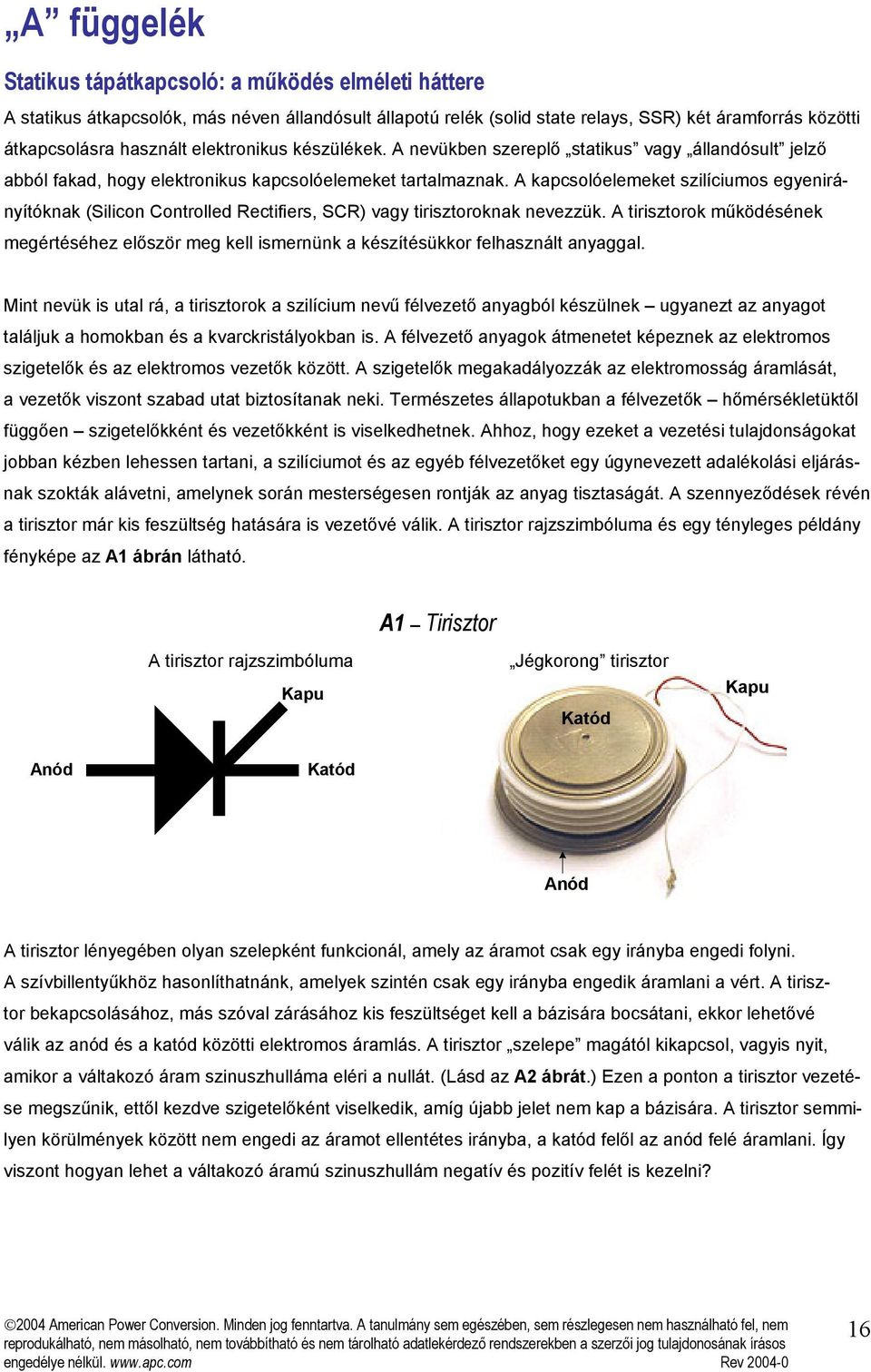 A kapcsolóelemeket szilíciumos egyenirányítóknak (Silicon Controlled Rectifiers, SCR) vagy tirisztoroknak nevezzük.