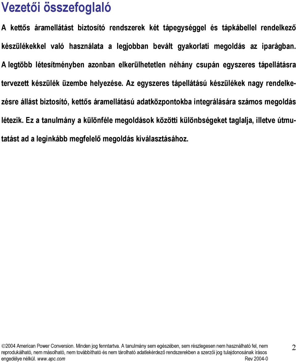 A legtöbb létesítményben azonban elkerülhetetlen néhány csupán egyszeres tápellátásra tervezett készülék üzembe helyezése.