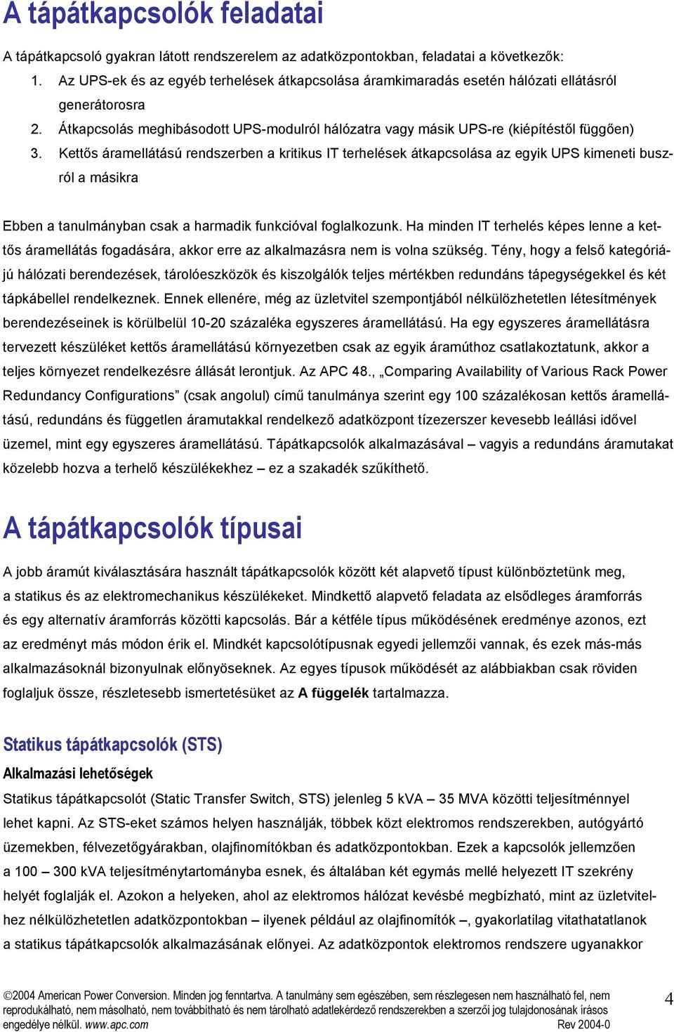 Kettős áramellátású rendszerben a kritikus IT terhelések átkapcsolása az egyik UPS kimeneti buszról a másikra Ebben a tanulmányban csak a harmadik funkcióval foglalkozunk.