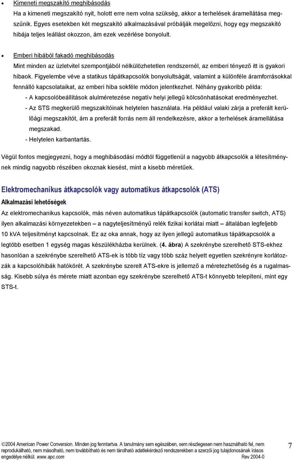 Emberi hibából fakadó meghibásodás Mint minden az üzletvitel szempontjából nélkülözhetetlen rendszernél, az emberi tényező itt is gyakori hibaok.