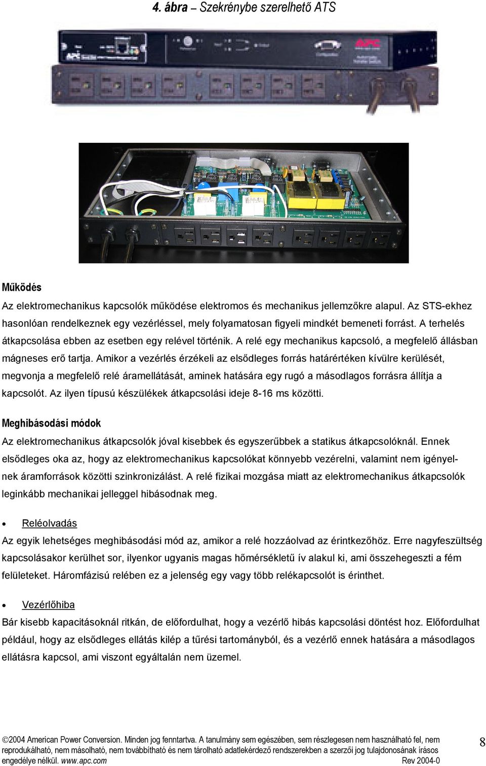 A relé egy mechanikus kapcsoló, a megfelelő állásban mágneses erő tartja.