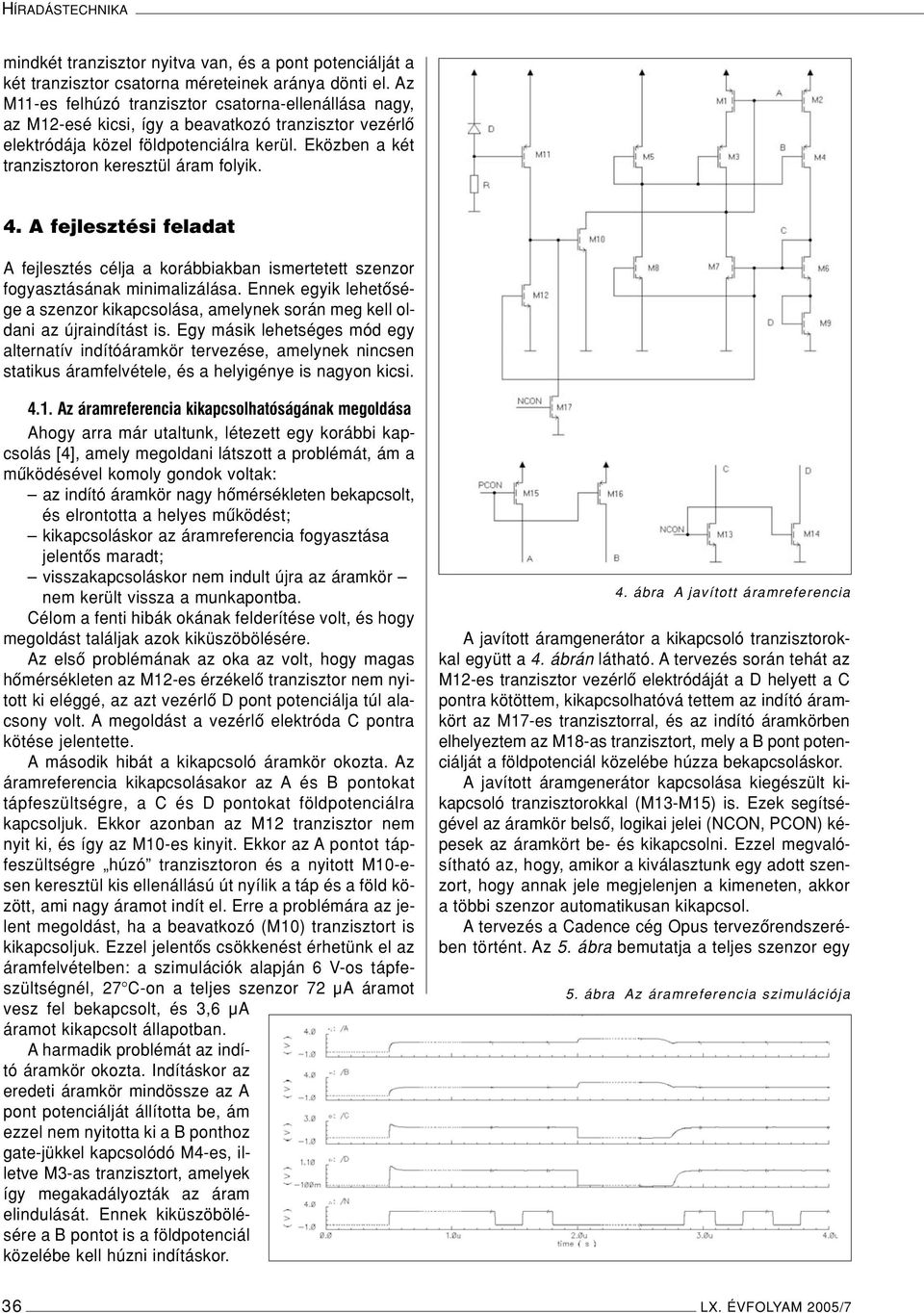 Eközben a két tranzisztoron keresztül áram folyik. 4. A fejlesztési feladat Afejlesztés célja a korábbiakban ismertetett szenzor fogyasztásának minimalizálása.