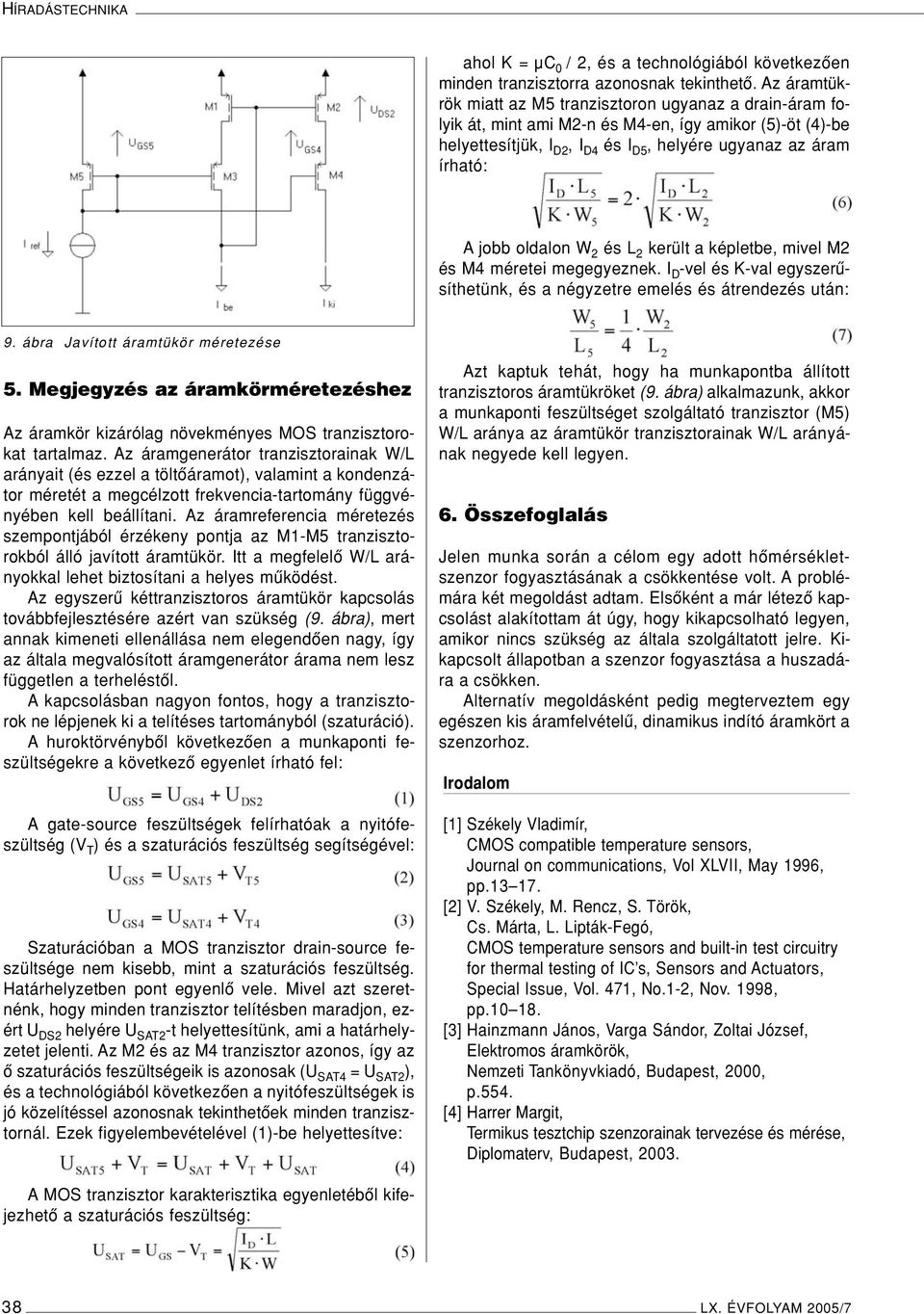 oldalon W 2 és L 2 került a képletbe, mivel M2 és M4 méretei megegyeznek. I D -vel és K-val egyszerûsíthetünk, és a négyzetre emelés és átrendezés után: 9. ábra Javított áramtükör méretezése 5.