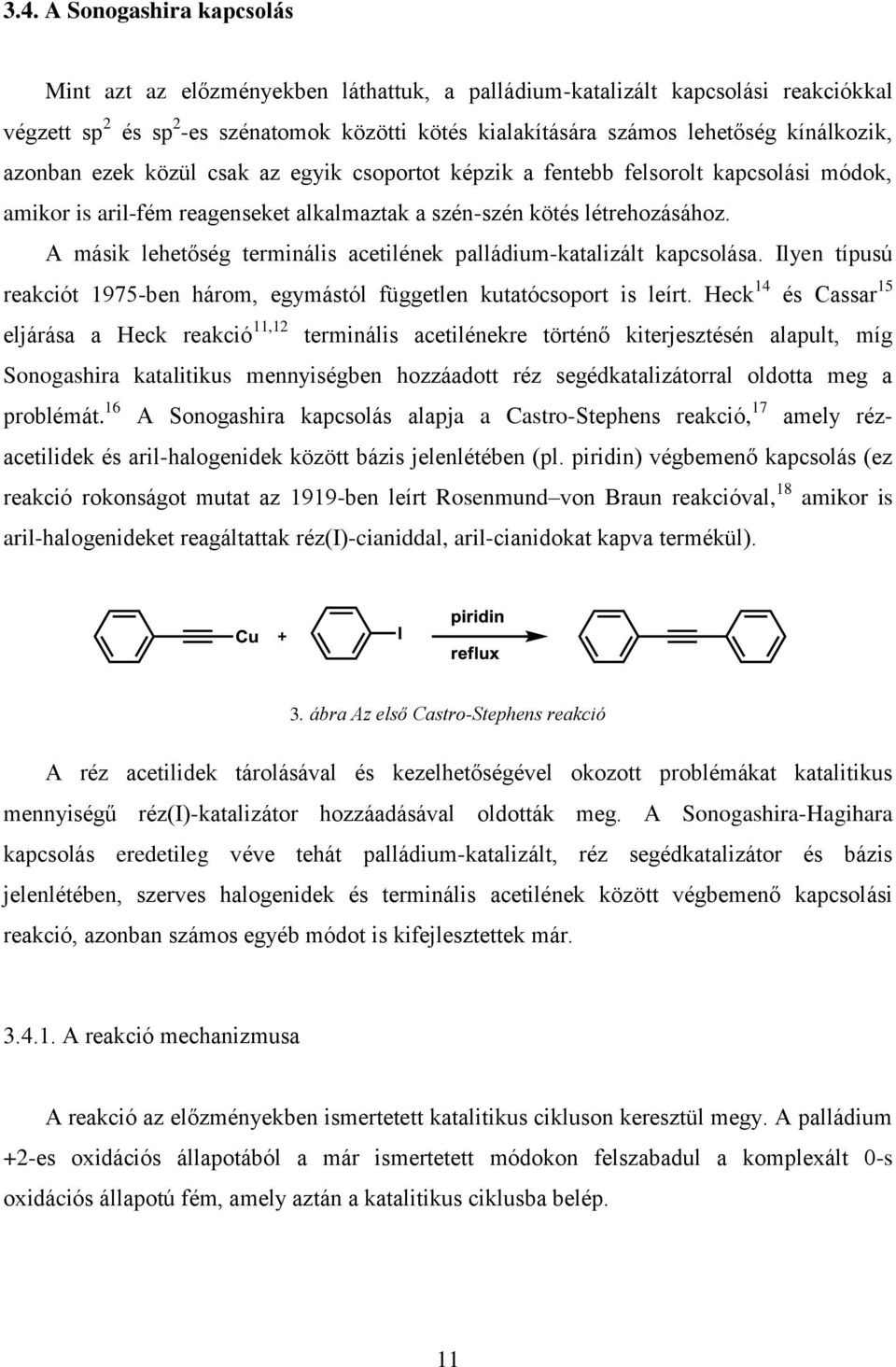 A másik lehetőség terminális acetilének palládium-katalizált kapcsolása. Ilyen típusú reakciót 1975-ben három, egymástól független kutatócsoport is leírt.