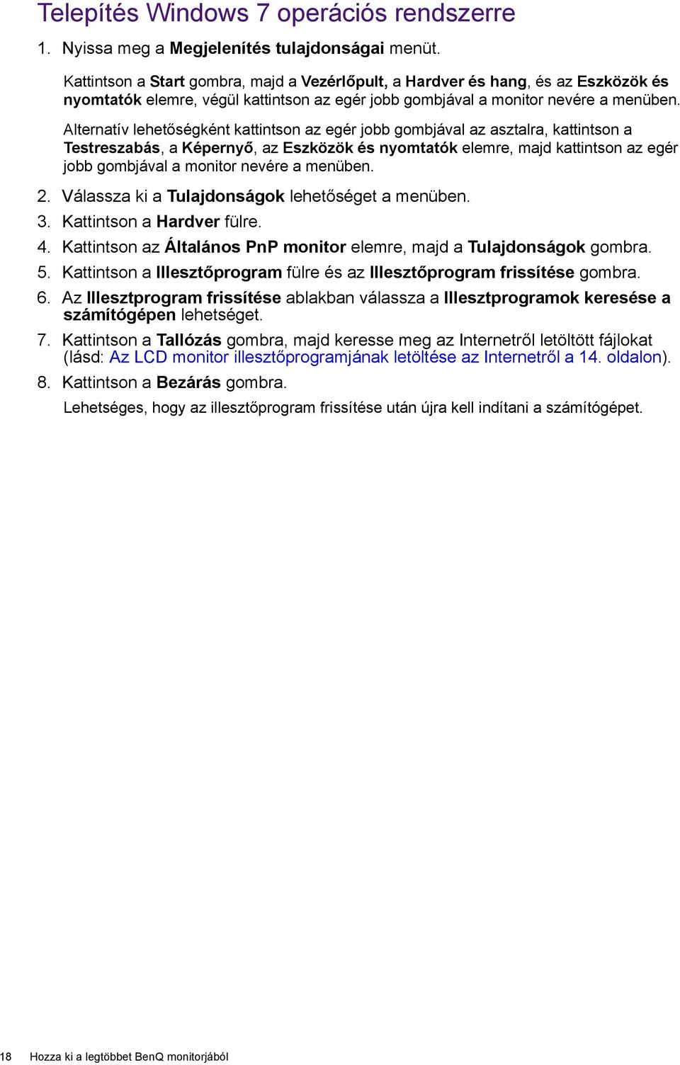 Alternatív lehetőségként kattintson az egér jobb gombjával az asztalra, kattintson a Testreszabás, a Képernyő, az Eszközök és nyomtatók elemre, majd kattintson az egér jobb gombjával a monitor nevére