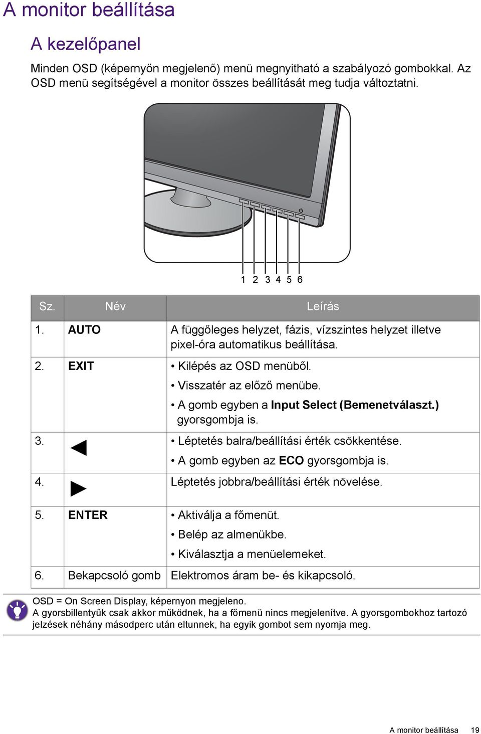 A gomb egyben a Input Select (Bemenetválaszt.) gyorsgombja is. 3. Léptetés balra/beállítási érték csökkentése. A gomb egyben az ECO gyorsgombja is. 4. Léptetés jobbra/beállítási érték növelése. 5.